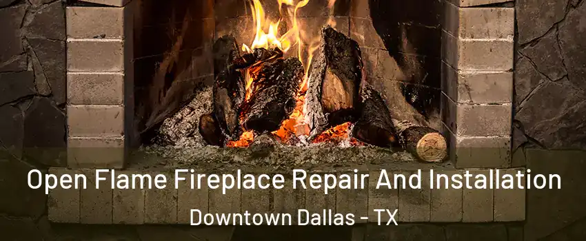 Open Flame Fireplace Repair And Installation Downtown Dallas - TX