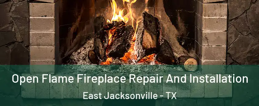 Open Flame Fireplace Repair And Installation East Jacksonville - TX
