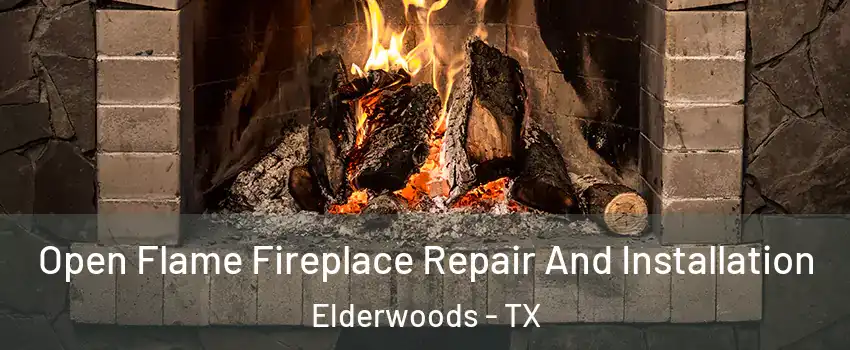Open Flame Fireplace Repair And Installation Elderwoods - TX