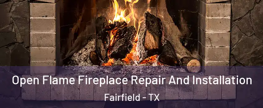 Open Flame Fireplace Repair And Installation Fairfield - TX