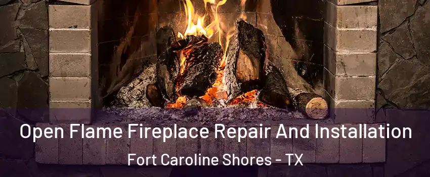 Open Flame Fireplace Repair And Installation Fort Caroline Shores - TX