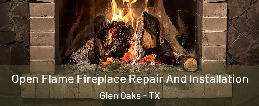 Open Flame Fireplace Repair And Installation Glen Oaks - TX