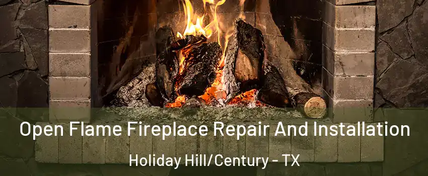Open Flame Fireplace Repair And Installation Holiday Hill/Century - TX