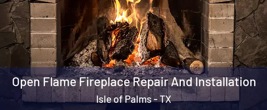 Open Flame Fireplace Repair And Installation Isle of Palms - TX