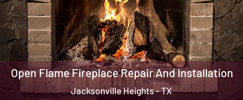 Open Flame Fireplace Repair And Installation Jacksonville Heights - TX