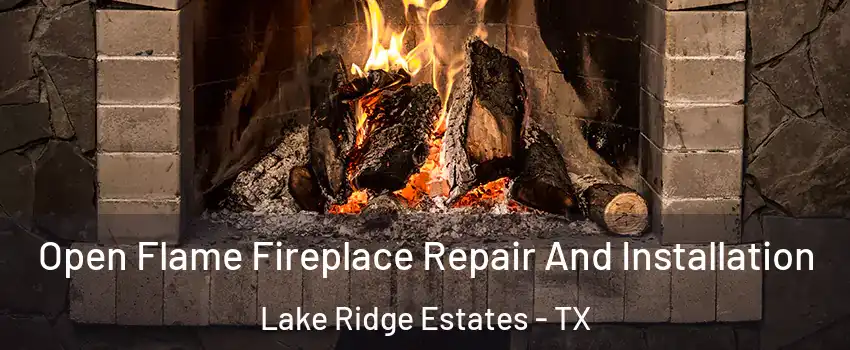 Open Flame Fireplace Repair And Installation Lake Ridge Estates - TX
