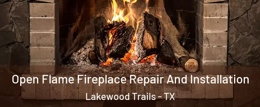 Open Flame Fireplace Repair And Installation Lakewood Trails - TX