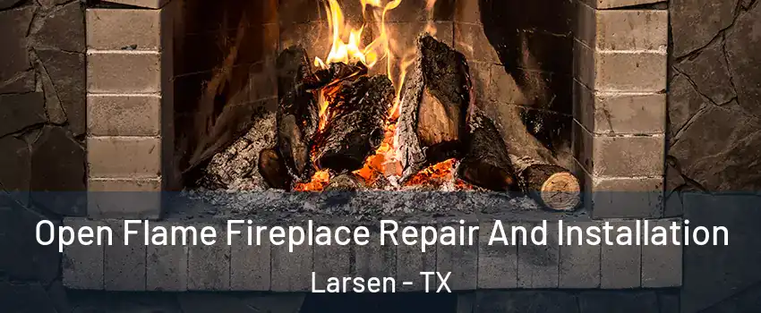 Open Flame Fireplace Repair And Installation Larsen - TX
