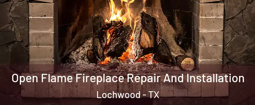 Open Flame Fireplace Repair And Installation Lochwood - TX