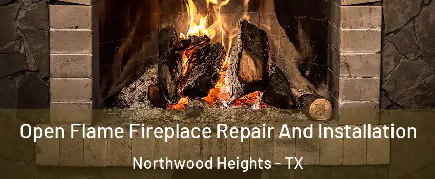 Open Flame Fireplace Repair And Installation Northwood Heights - TX
