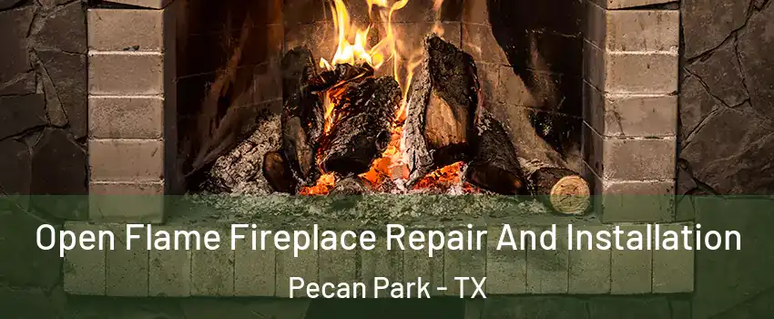 Open Flame Fireplace Repair And Installation Pecan Park - TX