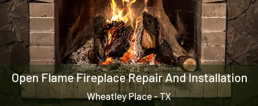 Open Flame Fireplace Repair And Installation Wheatley Place - TX
