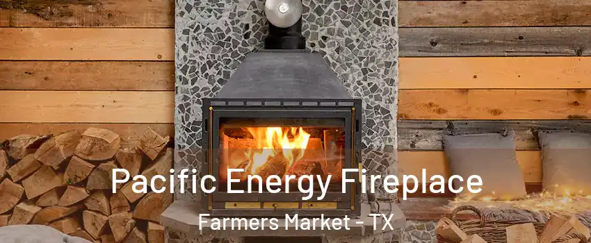 Pacific Energy Fireplace Farmers Market - TX