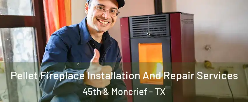 Pellet Fireplace Installation And Repair Services 45th & Moncrief - TX