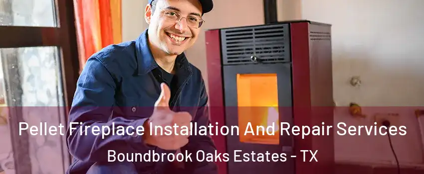 Pellet Fireplace Installation And Repair Services Boundbrook Oaks Estates - TX
