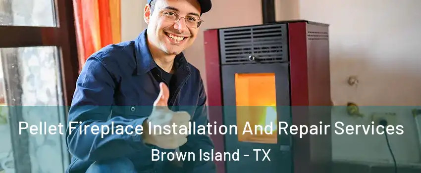 Pellet Fireplace Installation And Repair Services Brown Island - TX
