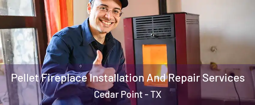 Pellet Fireplace Installation And Repair Services Cedar Point - TX