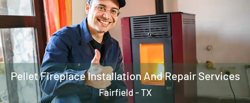 Pellet Fireplace Installation And Repair Services Fairfield - TX