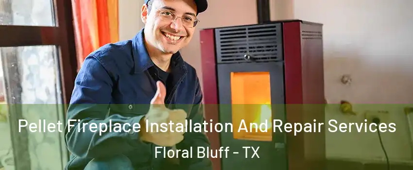 Pellet Fireplace Installation And Repair Services Floral Bluff - TX