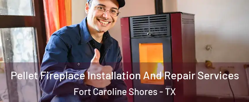 Pellet Fireplace Installation And Repair Services Fort Caroline Shores - TX