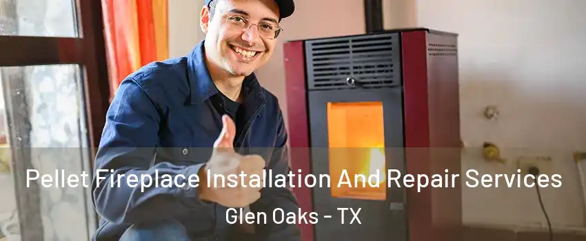 Pellet Fireplace Installation And Repair Services Glen Oaks - TX