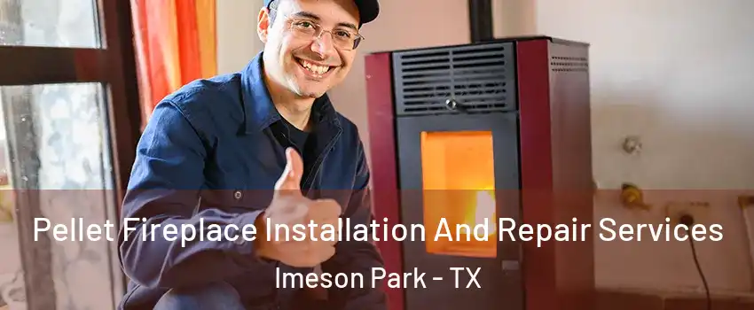 Pellet Fireplace Installation And Repair Services Imeson Park - TX