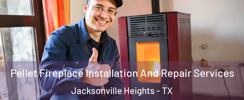 Pellet Fireplace Installation And Repair Services Jacksonville Heights - TX