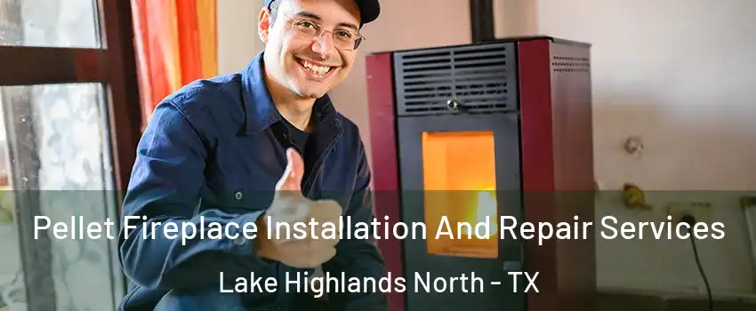 Pellet Fireplace Installation And Repair Services Lake Highlands North - TX