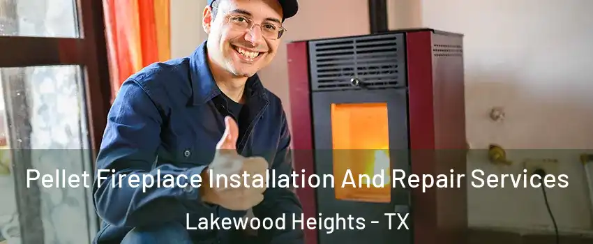 Pellet Fireplace Installation And Repair Services Lakewood Heights - TX