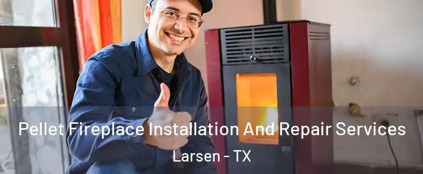 Pellet Fireplace Installation And Repair Services Larsen - TX