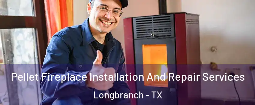 Pellet Fireplace Installation And Repair Services Longbranch - TX