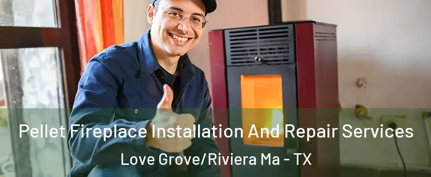 Pellet Fireplace Installation And Repair Services Love Grove/Riviera Ma - TX