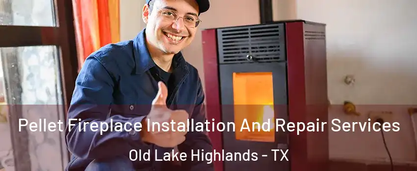 Pellet Fireplace Installation And Repair Services Old Lake Highlands - TX