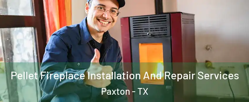 Pellet Fireplace Installation And Repair Services Paxton - TX