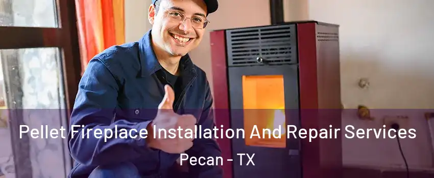 Pellet Fireplace Installation And Repair Services Pecan - TX