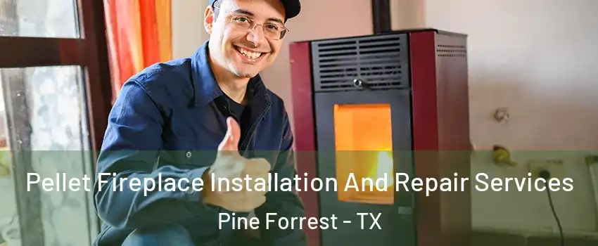 Pellet Fireplace Installation And Repair Services Pine Forrest - TX