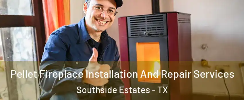Pellet Fireplace Installation And Repair Services Southside Estates - TX