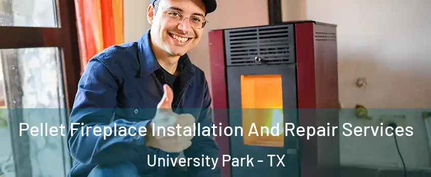 Pellet Fireplace Installation And Repair Services University Park - TX