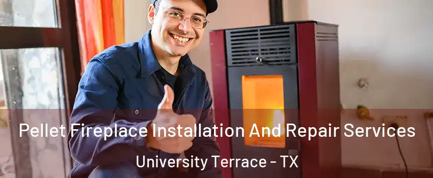 Pellet Fireplace Installation And Repair Services University Terrace - TX