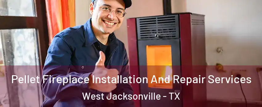 Pellet Fireplace Installation And Repair Services West Jacksonville - TX