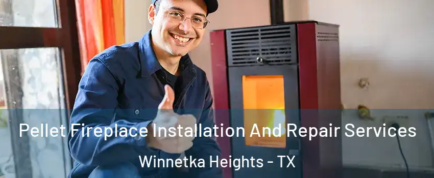 Pellet Fireplace Installation And Repair Services Winnetka Heights - TX