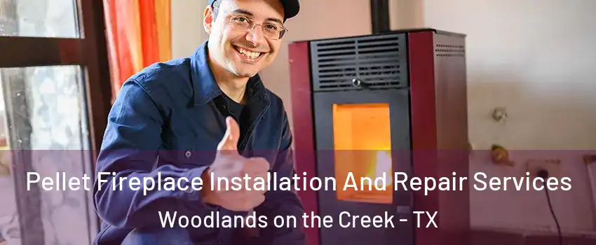 Pellet Fireplace Installation And Repair Services Woodlands on the Creek - TX