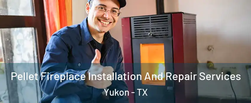 Pellet Fireplace Installation And Repair Services Yukon - TX