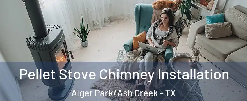 Pellet Stove Chimney Installation Alger Park/Ash Creek - TX