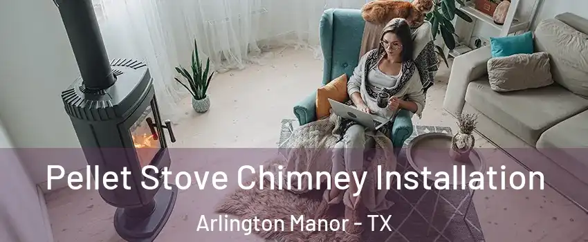 Pellet Stove Chimney Installation Arlington Manor - TX
