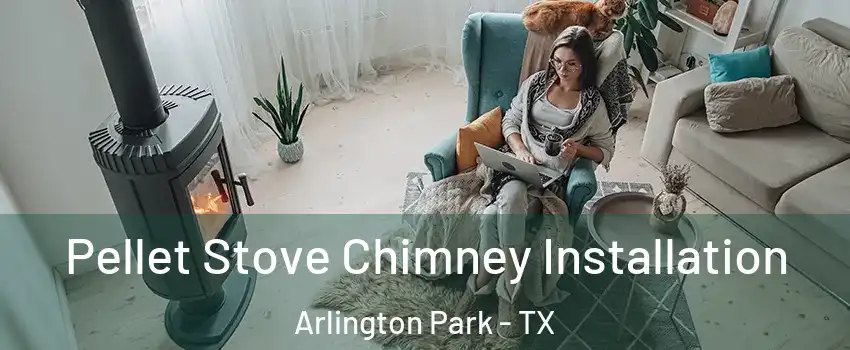 Pellet Stove Chimney Installation Arlington Park - TX