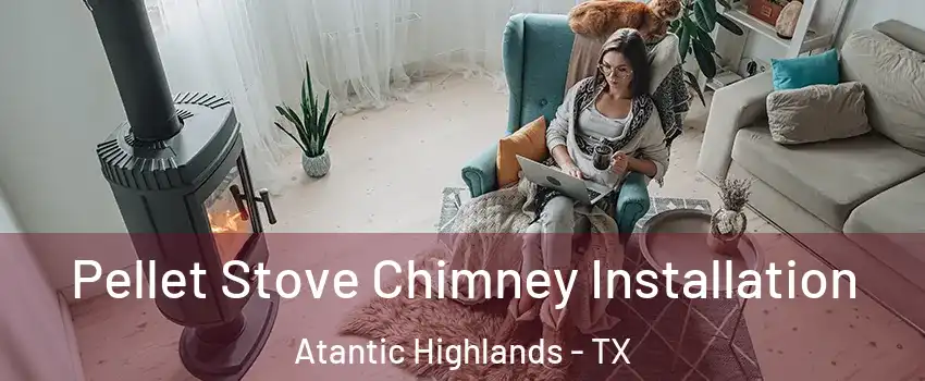 Pellet Stove Chimney Installation Atantic Highlands - TX