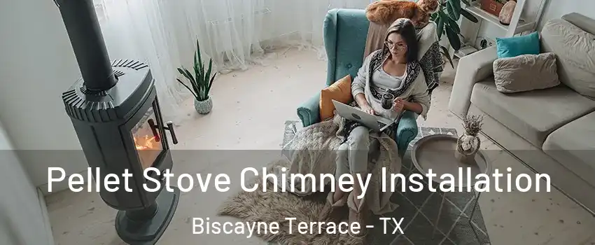 Pellet Stove Chimney Installation Biscayne Terrace - TX