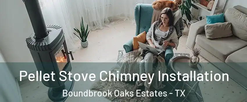 Pellet Stove Chimney Installation Boundbrook Oaks Estates - TX