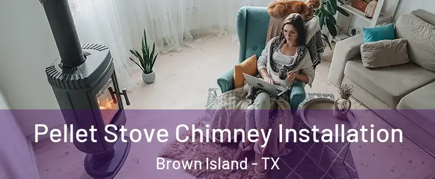 Pellet Stove Chimney Installation Brown Island - TX
